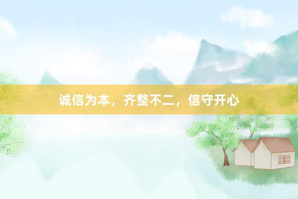 诚信为本，齐整不二，信守开心